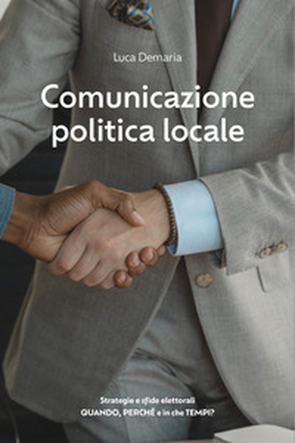 Comunicazione politica locale. Strategie e sfide elettorali. Quando, perché e in che tempi? - Librerie.coop Comunicazione politica locale. Strategie e sfide elettorali. Quando, perché e in che tempi? - Librerie.coop