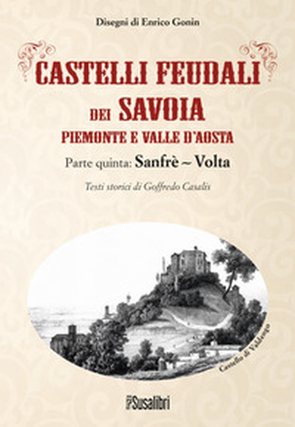 Castelli feudali dei Savoia Piemonte e Valle d'Aosta. Parte quinta: Sanfrè-Volta - Librerie.coop Castelli feudali dei Savoia Piemonte e Valle d'Aosta. Parte quinta: Sanfrè-Volta - Librerie.coop