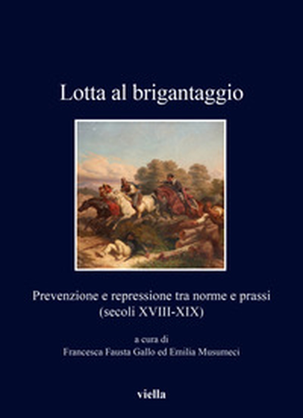 Lotta al brigantaggio. Prevenzione e repressione tra norme e prassi (secoli XVIII-XIX) - Librerie.coop Lotta al brigantaggio. Prevenzione e repressione tra norme e prassi (secoli XVIII-XIX) - Librerie.coop