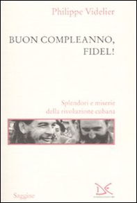 Buon compleanno, Fidel! Splendori e miserie della rivoluzione cubana - Librerie.coop