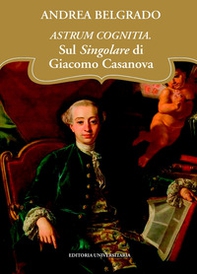 Astrum cognitia. Il singolare di Giacomo Casanova - Librerie.coop