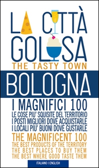 Bologna la città golosa. I magnifici 100. Le cose più squisite del territorio. I posti migliori dove acquistarle.. - Librerie.coop