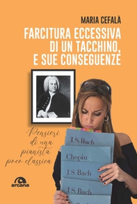 Farcitura eccessiva di un tacchino, e sue conseguenze. Pensieri di una pianista poco classica - Librerie.coop
