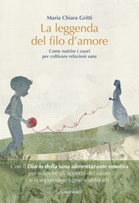 La leggenda del filo d'amore. Come nutrire i cuori per coltivare relazioni sane - Librerie.coop