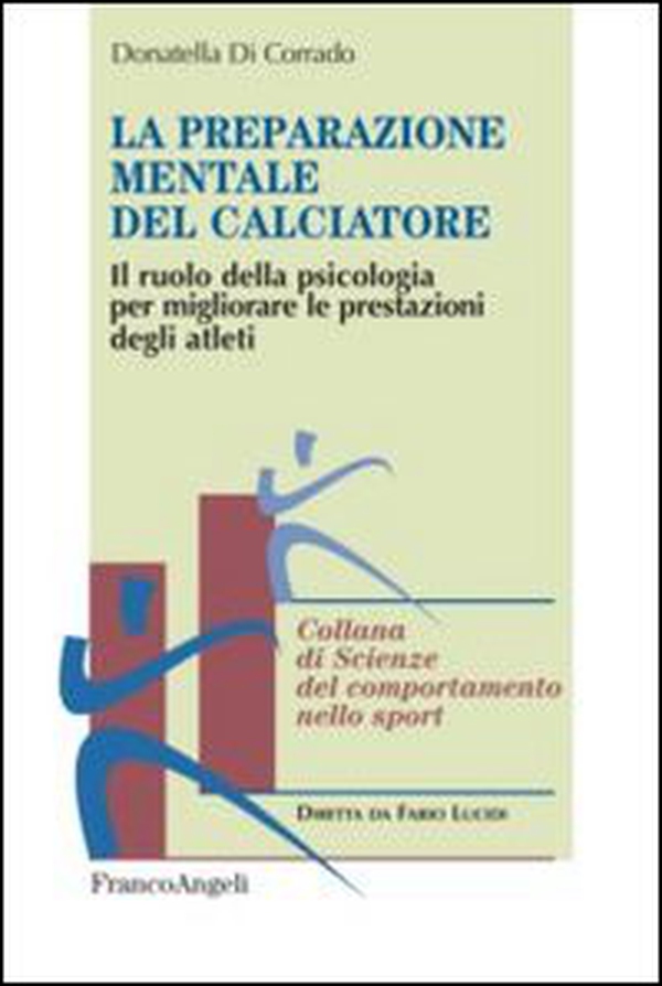 La preparazione mentale del calciatore. Il ruolo della psicologia per migliorare le prestazioni degli atleti - Librerie.coop La preparazione mentale del calciatore. Il ruolo della psicologia per migliorare le prestazioni degli atleti - Librerie.coop