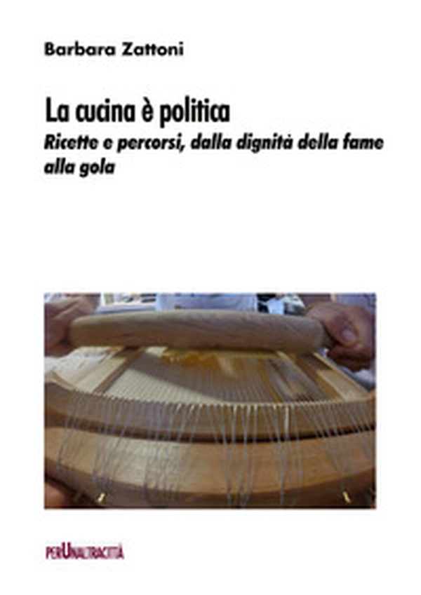 La cucina è politica. Ricette e percorsi, dalla dignità della fame alla gola - Librerie.coop La cucina è politica. Ricette e percorsi, dalla dignità della fame alla gola - Librerie.coop