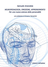 Neuropedagogia, emozioni, apprendimento. Per una nuova scienza della personalità - Librerie.coop