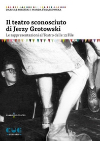 Il teatro sconosciuto di Jerzy Grotowski. Le rappresentazioni al Teatro delle 13 File - Librerie.coop