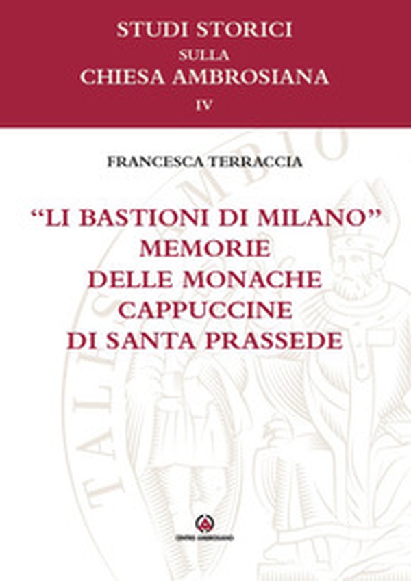 «Li bastioni di Milano». Memorie delle monache cappuccine di santa Prassede - Librerie.coop