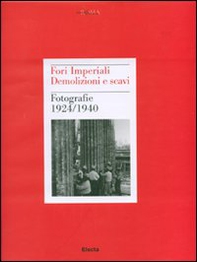 Fori imperiali. Demolizioni e scavi. Fotografie 1924-1940 - Librerie.coop