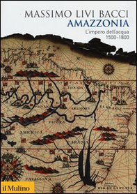 Amazzonia. L'impero dell'acqua 1500-1800 - Librerie.coop