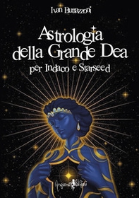 Astrologia della grande dea. Per Indaco e Starseed - Librerie.coop