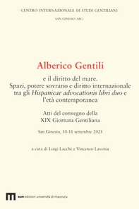 Alberico Gentili e il diritto del mare. Spazi, potere sovrano e diritto internazionale tra gli Hispanicae advocationis libri duo e l'età contemporanea. Atti del convegno della XIX Giornata Gentiliana. San Ginesio, 10-11 settembre 2021 - Librerie.coop