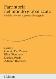 Fare storia nel mondo globalizzato. Studi in onore di Agostino Giovagnoli - Librerie.coop