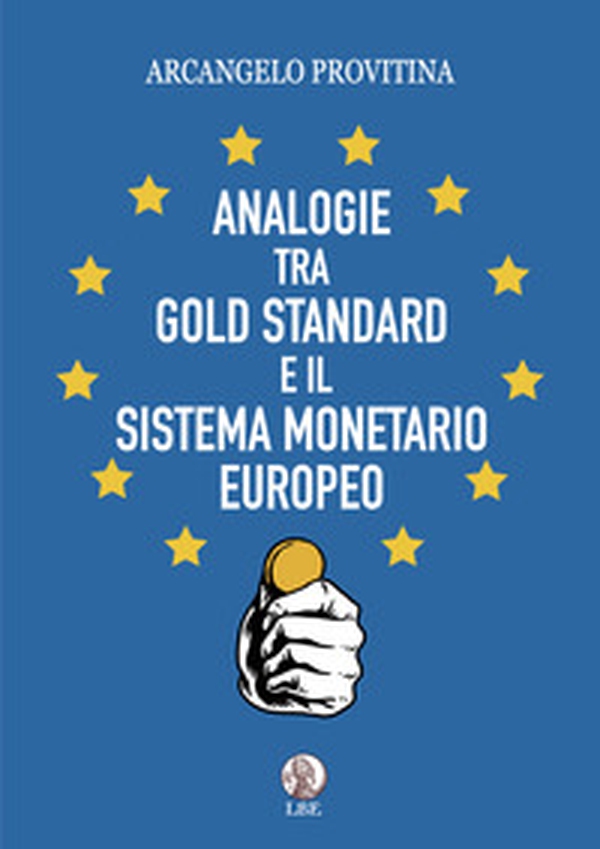 Analogie tra Gold Standard e il Sistema Monetario Europeo - Librerie.coop Analogie tra Gold Standard e il Sistema Monetario Europeo - Librerie.coop