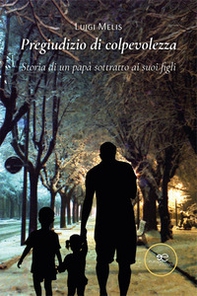 Pregiudizio di colpevolezza. Storia di un papà sottratto ai suoi figli - Librerie.coop