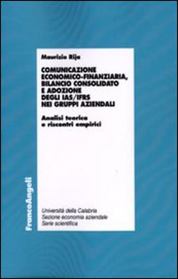 Comunicazione economico-finanziaria, bilancio consolidato e adozione degli Ias/Ifrs nei gruppi aziendali. Analisi teorica e riscontri empirici - Librerie.coop Comunicazione economico-finanziaria, bilancio consolidato e adozione degli Ias/Ifrs nei gruppi aziendali. Analisi teorica e riscontri empirici - Librerie.coop