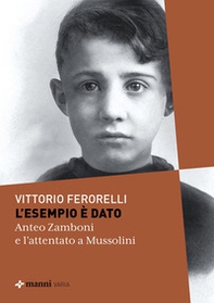 L'esempio è dato. Anteo Zamboni e l'attentato a Mussolini - Librerie.coop