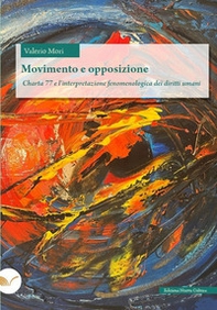 Movimento e opposizione. Charta 77 e l'interpretazione fenomenologica dei diritti umani - Librerie.coop