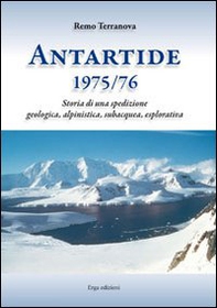 Antartide (1975-1976). Storia di una spedizione geologica, alpinistica, subacquea, esplorativa - Librerie.coop