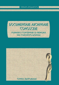Documentare archiviare conoscere. Formare e conservare la memoria nel contesto digitale - Librerie.coop