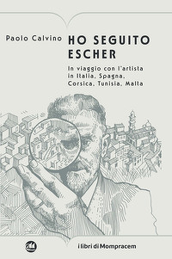 Ho seguito Escher. In viaggio con l'artista in Italia, Spagna, Corsica, Tunisia, Malta - Librerie.coop Ho seguito Escher. In viaggio con l'artista in Italia, Spagna, Corsica, Tunisia, Malta - Librerie.coop