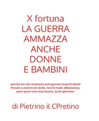 X fortuna la guerra ammazza anche donne e bambini perché sin che ammazza solo giovani maschi adulti forzati a vestirsi di verde, non fa male abbastanza, pare quasi una cosa buona, quasi gloriosa - Librerie.coop X fortuna la guerra ammazza anche donne e bambini perché sin che ammazza solo giovani maschi adulti forzati a vestirsi di verde, non fa male abbastanza, pare quasi una cosa buona, quasi gloriosa - Librerie.coop