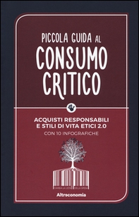 Piccola guida al consumo critico. Acquisti responsabili e stili di vita etici 2.0 - Librerie.coop