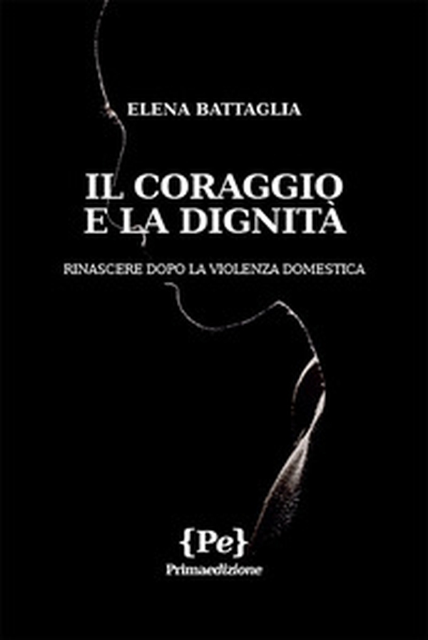 Il coraggio e la dignità. Rinascere dopo la violenza domestica - Librerie.coop Il coraggio e la dignità. Rinascere dopo la violenza domestica - Librerie.coop