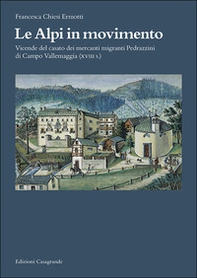 Le Alpi in movimento. Vicende del casato dei mercanti migranti Pedrazzini di Campo Vallemaggia (XVIII s.) - Librerie.coop