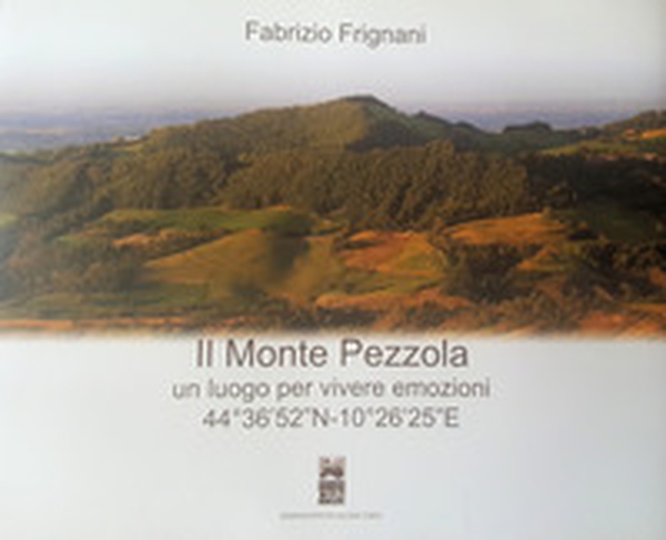 Il Monte Pezzola. Un luogo per vivere emozioni 44°36'52"N-10°26'25"E - Librerie.coop Il Monte Pezzola. Un luogo per vivere emozioni 44°36'52"N-10°26'25"E - Librerie.coop