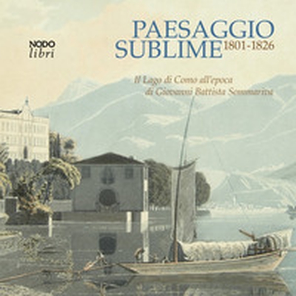 Paesaggio sublime. Il Lago di Como all'epoca di Giovanni Battista Sommariva. 1801-1826. Catalogo della mostra (Tremezzina, 22-29 settembre 2024) - Librerie.coop Paesaggio sublime. Il Lago di Como all'epoca di Giovanni Battista Sommariva. 1801-1826. Catalogo della mostra (Tremezzina, 22-29 settembre 2024) - Librerie.coop