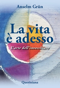 La vita è adesso. L'arte dell'invecchiare - Librerie.coop