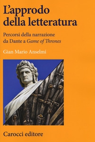 L'approdo della letteratura. Percorsi della narrazione da Dante a «Game of Thrones» - Librerie.coop