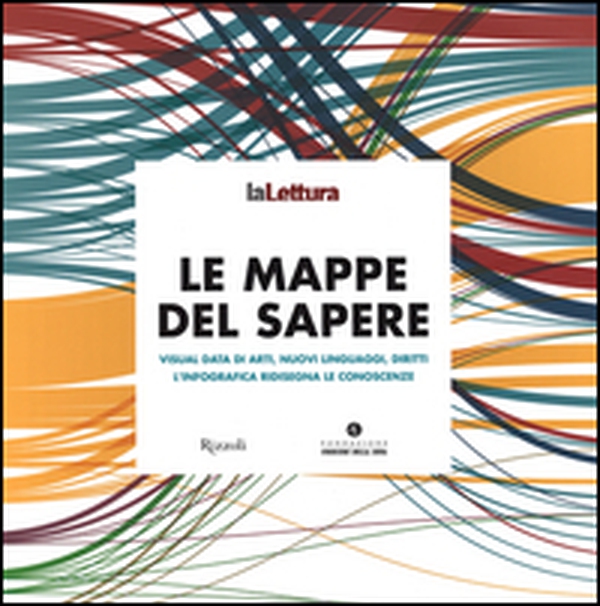 Le mappe del sapere. Visual data di arti, nuovi linguaggi, diritti. L'infografica ridisegna le conoscenze. Catalogo della mostra (Milano 15 novembre-14 dicembre 2014) - Librerie.coop Le mappe del sapere. Visual data di arti, nuovi linguaggi, diritti. L'infografica ridisegna le conoscenze. Catalogo della mostra (Milano 15 novembre-14 dicembre 2014) - Librerie.coop