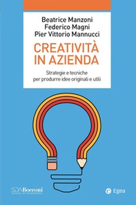 Creatività in azienda. Strategie e tecniche per produrre idee originali e utili - Librerie.coop