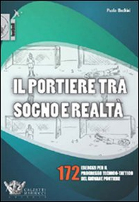 Il portiere tra sogno e realtà. 172 esercizi per il progresso tecnico-tattico del giovane portiere - Librerie.coop