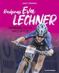 Radprofi Eva Lechner. Offroad an die Weltspitze - Librerie.coop