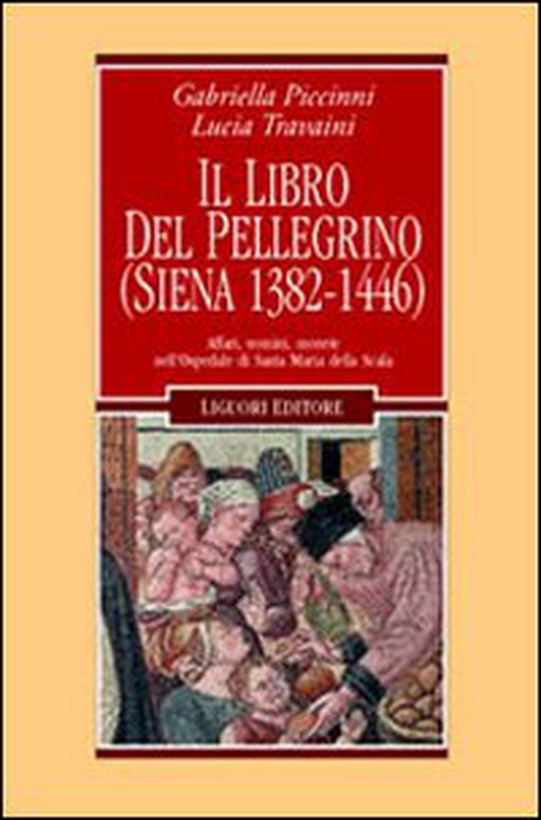 Il libro del pellegrino (Siena 1382-1446). Affari, uomini, monete nell'Ospedale di Santa Maria della Scala - Librerie.coop