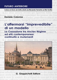 L'affermarsi «imprevedibile» di un modello. La Cassazione tra Ancien Régime ed età contemporanea: continuità e mutamenti - Librerie.coop L'affermarsi «imprevedibile» di un modello. La Cassazione tra Ancien Régime ed età contemporanea: continuità e mutamenti - Librerie.coop
