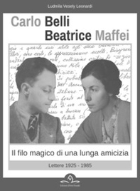 Carlo Belli Beatrice Maffei. Il filo magico di una lunga amicizia. Lettere 1925-1980 - Librerie.coop