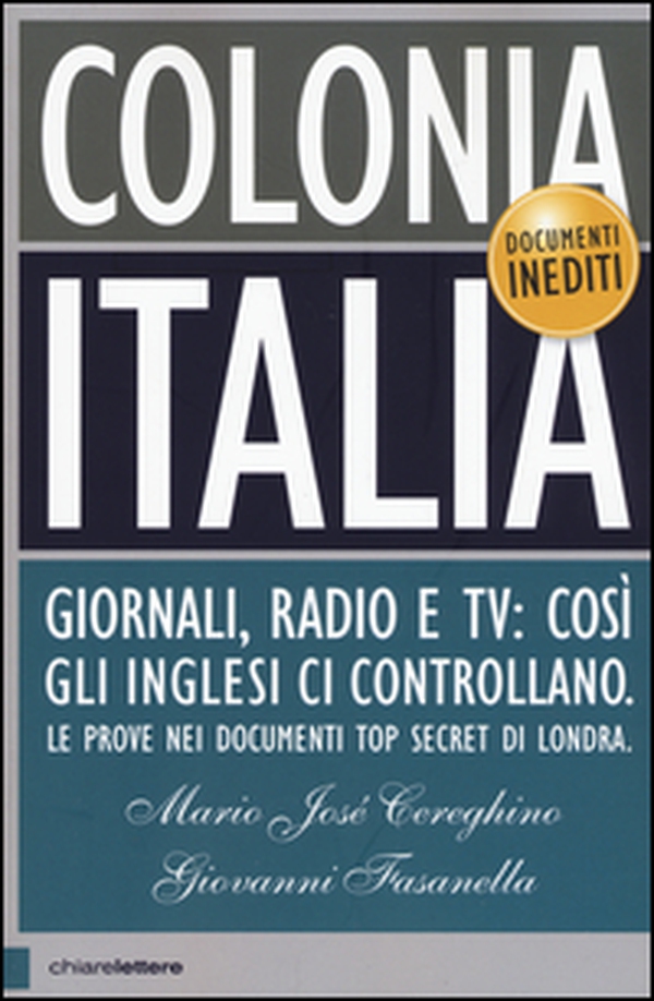 Colonia Italia. Giornali, radio e tv: così gli Inglesi ci controllano. Le prove nei documenti top secret di Londra - Librerie.coop Colonia Italia. Giornali, radio e tv: così gli Inglesi ci controllano. Le prove nei documenti top secret di Londra - Librerie.coop