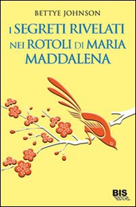 I segreti rivelati nei rotoli di Maria Maddalena - Librerie.coop