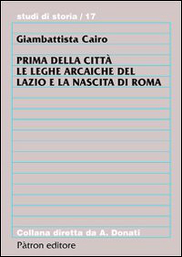 Prima della città. Le leghe arcaiche del Lazio e la nascita di Roma - Librerie.coop