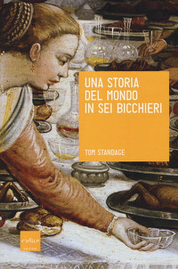 Una storia del mondo in sei bicchieri - Librerie.coop Una storia del mondo in sei bicchieri - Librerie.coop