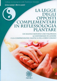 La legge degli opposti complementari in reflessologia plantare. Un nuovo metodo che valorizza le differenze di genere e la comprensione olistica del corpo umano - Librerie.coop