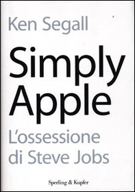 Simply Apple. L'ossessione di Steve Jobs - Librerie.coop