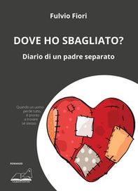 Dove ho sbagliato? Diario di un padre separato - Librerie.coop Dove ho sbagliato? Diario di un padre separato - Librerie.coop