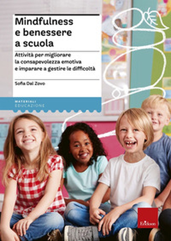 Mindfulness e benessere a scuola. Attività per migliorare la consapevolezza emotiva e imparare a gestire le difficoltà - Librerie.coop Mindfulness e benessere a scuola. Attività per migliorare la consapevolezza emotiva e imparare a gestire le difficoltà - Librerie.coop