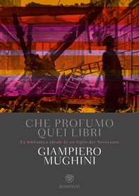 Che profumo quei libri. La biblioteca ideale di un figlio del Novecento - Librerie.coop Che profumo quei libri. La biblioteca ideale di un figlio del Novecento - Librerie.coop